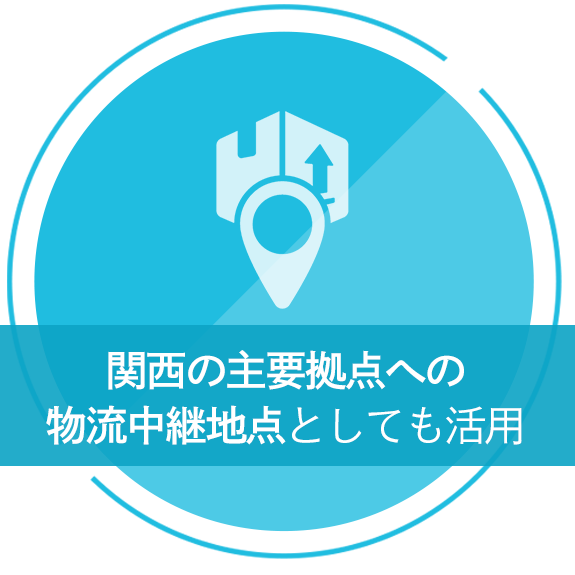 関西の主要拠点への 物流中継地点としても活用